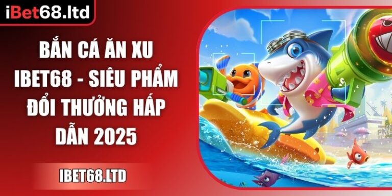Bắn Cá Ăn Xu iBet68 - Siêu Phẩm Đổi Thưởng Hấp Dẫn 2025 1 Bắn cá ăn xu iBet68