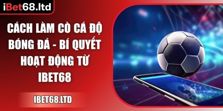 Cách làm cò cá độ bóng đá