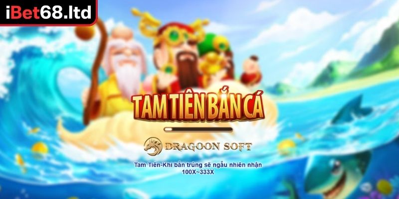 Tam Tiên Bắn Cá iBet68 - Game Fishing Đổi Thưởng Hấp Dẫn 1 Tổng quát game Tam Tiên Bắn Cá iBet68